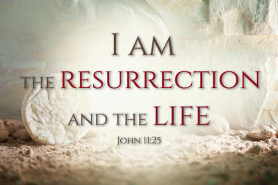 Jesus is the RESURRECTION and the LIFE
